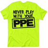 Never Play With Your PPE - Safety Shirts by Armed American Supply
