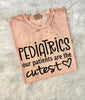 Pediatrics - Our Patients Are The Cutest - Tee by The Neeley Design Co Wholesale