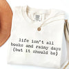 Life Isn't All Books and Rainy Days T-Shirt by EnjoyMyDesign LLC
