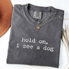 Hold On I See a Dog - Funny Dog Lover T-Shirt by EnjoyMyDesign LLC
