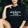 Are We Great Yet? T-Shirt – Thought-Provoking Graphic Tee, Unisex Political Humor Shirt for Men & Women by Dog Mom Hat