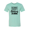 Alcohol Because Adulting Is Hard T-Shirt by T-Shirt Crazed