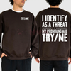 "I Identify as a Threat My Pronouns Are Try Me" Sweatshirt – Bold Statement Long Sleeve Printed Graphic, Casual Cotton Menswear Unisex Top by Dog Mom Hat