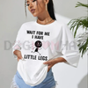 "Wait For Me, I Have Little Legs" Funny T-Shirt by Dog Mom Hat