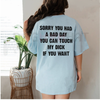 "SORRY YOU HAVE A BAD DAY" T-Shirt – Funny Sarcastic Graphic Tee by Dog Mom Hat