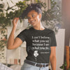 Skeptical Quote T-Shirt - "I Can't Believe What You Say Because I See What You Do" Summer Tee, Black Cotton Crew Neck