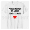 "Proud Mother of a Few Dumbass Kids" Funny Mother's Day T-Shirt by Dog Mom Hat