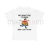 "My Mom Took Tylenol Now I Love Trains" Funny Meme T-Shirt – Absurdist Internet Humor Unisex Tee by Dog Mom Hat