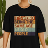 "It's Weird Being The Same Age As Old People" Retro Sarcastic T-Shirt – Unisex Casual Cotton Tee by Dog Mom Hat
