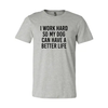 I Work Hard So My Dog Can Have A Better Life T-Shirt by Furr Baby Gifts