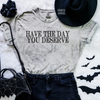 Have the day you deserve embroidered color blast tshirt by Madness & Mayhem LLC
