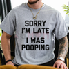 "Sorry I'm Late, I Was Pooping" T-Shirt by Dog Mom Hat