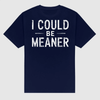"I Could Be Meaner" Funny T-Shirt - Sarcastic Quote Tee by Dog Mom Hat