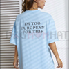 "I'm Too European For This" Ironic T-Shirt – Minimalist Sarcastic Quote Tee by Dog Mom Hat