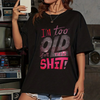 Women's "I'm Too Old for This Shit!" Graphic T-Shirt by Dog Mom Hat