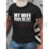 "My Wife Made Me Fat" T-Shirt by Dog Mom Hat
