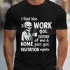 Work Got Custody Of Me Shirt – Funny Work Weekend Humor Graphic Tee, Sarcastic Office Life T-Shirt for Men & Women