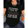 "Of Course I Talk To God" T-Shirt by Dog Mom Hat