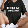 "Choke Me Respectfully" Funny T-Shirt by Dog Mom Hat