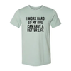 I Work Hard So My Dog Can Have A Better Life T-Shirt by Furr Baby Gifts