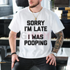 "Sorry I'm Late, I Was Pooping" T-Shirt by Dog Mom Hat