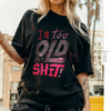 Women's "I'm Too Old for This Shit!" Graphic T-Shirt by Dog Mom Hat