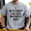 "With A Body Like This Who Needs Hair" T Shirt by Dog Mom Hat