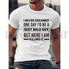 "Sexy Bald Guy" Hilarious T-Shirt for Men by Dog Mom Hat