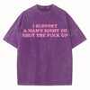 I Support A Man's Right To Shut The Fuck Up T-Shirt – Funny Sarcastic Graphic Tee, Retro Vintage Washed Cotton Humour Top