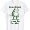 "Sometimes I Just Be Fartin' Frog T-Shirt" - Funny Viral Meme Tee, Absurd Juvenile Humor Shirt, Unapologetic Slogan Apparel