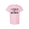 "I Could Be Meaner" Funny T-Shirt - Sarcastic Quote Tee, Unisex Casual Shirt