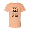 There Is 100% Chance I'd Rather Be At Home With My Dog T-Shirt by Furr Baby Gifts