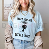 "Wait For Me, I Have Little Legs" Funny T-Shirt by Dog Mom Hat