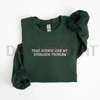 "That Sounds Like My Husband’s Problem" Sweatshirt by Dog Mom Hat