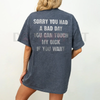 "SORRY YOU HAVE A BAD DAY" T-Shirt – Funny Sarcastic Graphic Tee by Dog Mom Hat