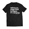 "Will Burn Sage and Bridges" T-Shirt - The Original Empowering Quote Tee, Spiritual Statement Shirt