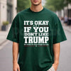 It's Okay If You Don't Like Trump T-Shirt – Funny Sarcastic Political Humor Unisex Tee