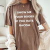 Show Me Your Boobs If You Hate Racism T-Shirt – Funny Protest Graphic Tee, Unisex Cotton Casual Top
