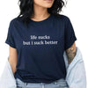 Funny "Life Sucks But I Suck Better" Shirt - Sarcastic Graphic Tee, Dark Humor Apparel