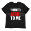 You Matter Just Not To Me T-Shirt – Funny Sarcastic Statement Tee, Bold Relatable Adult Humor Unisex Graphic Shirt