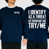 "I Identify as a Threat My Pronouns Are Try Me" Sweatshirt – Bold Statement Long Sleeve Printed Graphic, Casual Cotton Menswear Unisex Top by Dog Mom Hat