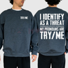 "I Identify as a Threat My Pronouns Are Try Me" Sweatshirt – Bold Statement Long Sleeve Printed Graphic, Casual Cotton Menswear Unisex Top by Dog Mom Hat
