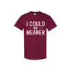 "I Could Be Meaner" Funny T-Shirt - Sarcastic Quote Tee by Dog Mom Hat