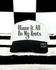 Blame it all on my roots embroidered hat (black/white) by Madness & Mayhem LLC