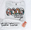 Good Things Take Time || Sweatshirt Or Hoodie by The Neeley Design Co Wholesale