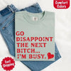 Comfort Colors Go Disappoint The Next Bitch T-Shirt by Adorb Custom Tees