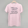 Bloom Where You Are Planted by Ivy + Cloth