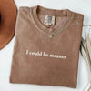 Comfort Colors I Could Be Meaner Shirt by Adorb Custom Tees