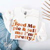 Feed Me Pie And Tell Me I'm Pretty Fall Sweatshirt by Adorb Custom Tees