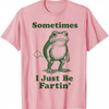 "Sometimes I Just Be Fartin'" Frog T-Shirt by Dog Mom Hat